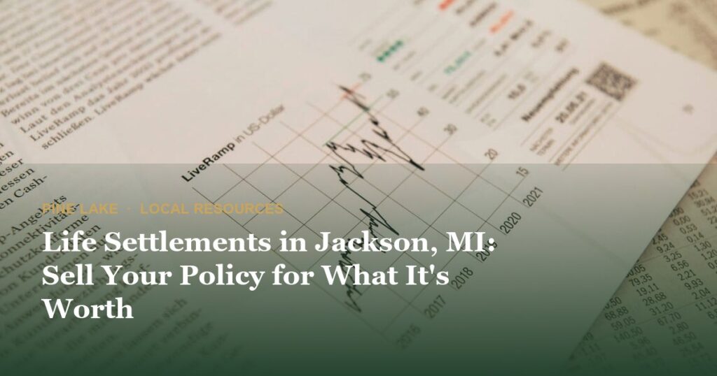 Life Settlements in Jackson, MI: Sell Your Policy for What It’s Worth
