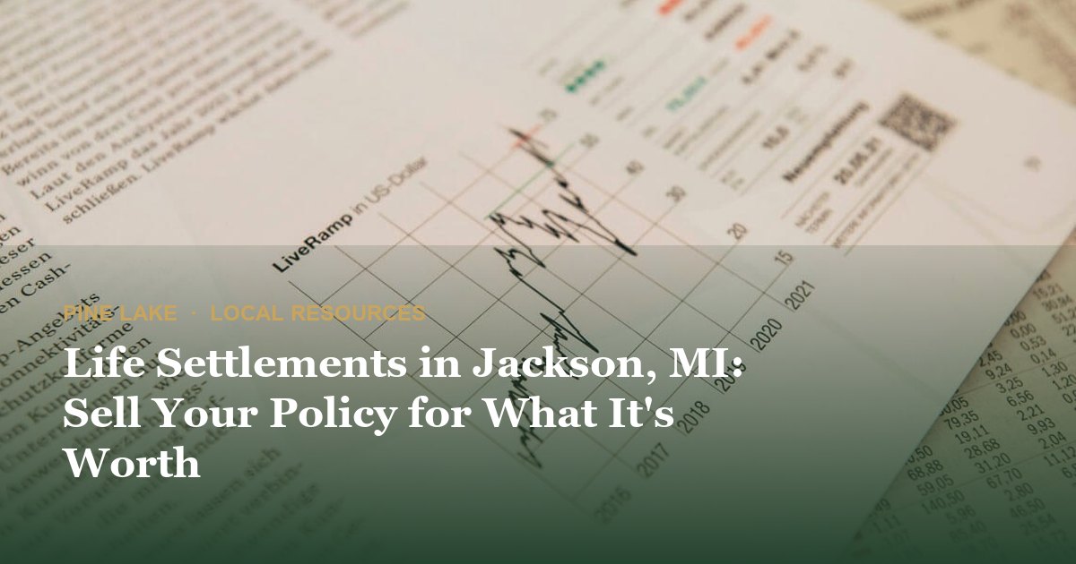 Life Settlements in Jackson, MI: Sell Your Policy for What It's Worth