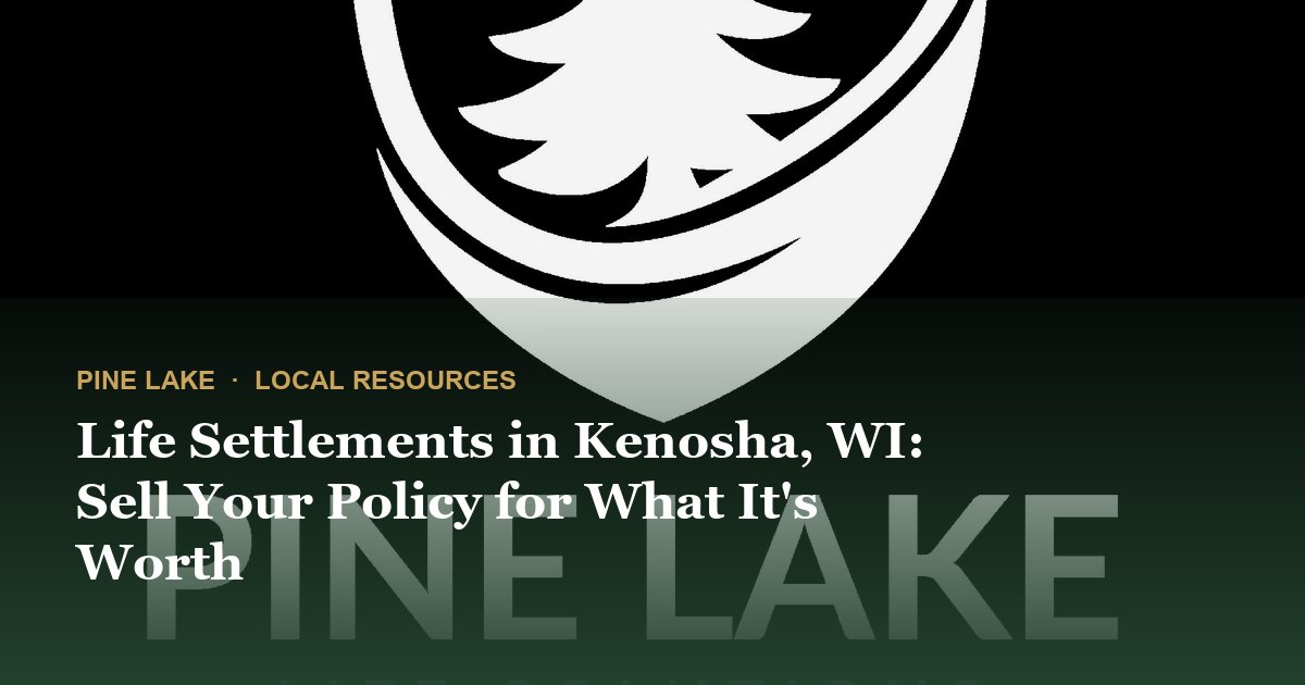 Life Settlements in Kenosha, WI: Sell Your Policy for What It's Worth