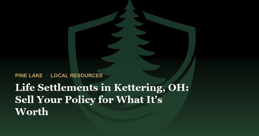Life Settlements in Kettering, OH: Sell Your Policy for What It’s Worth