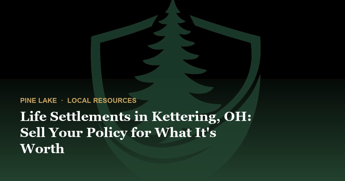 Life Settlements in Kettering, OH: Sell Your Policy for What It's Worth