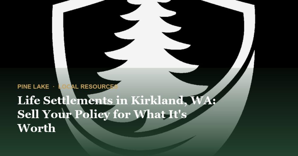 Life Settlements in Kirkland, WA: Sell Your Policy for What It’s Worth