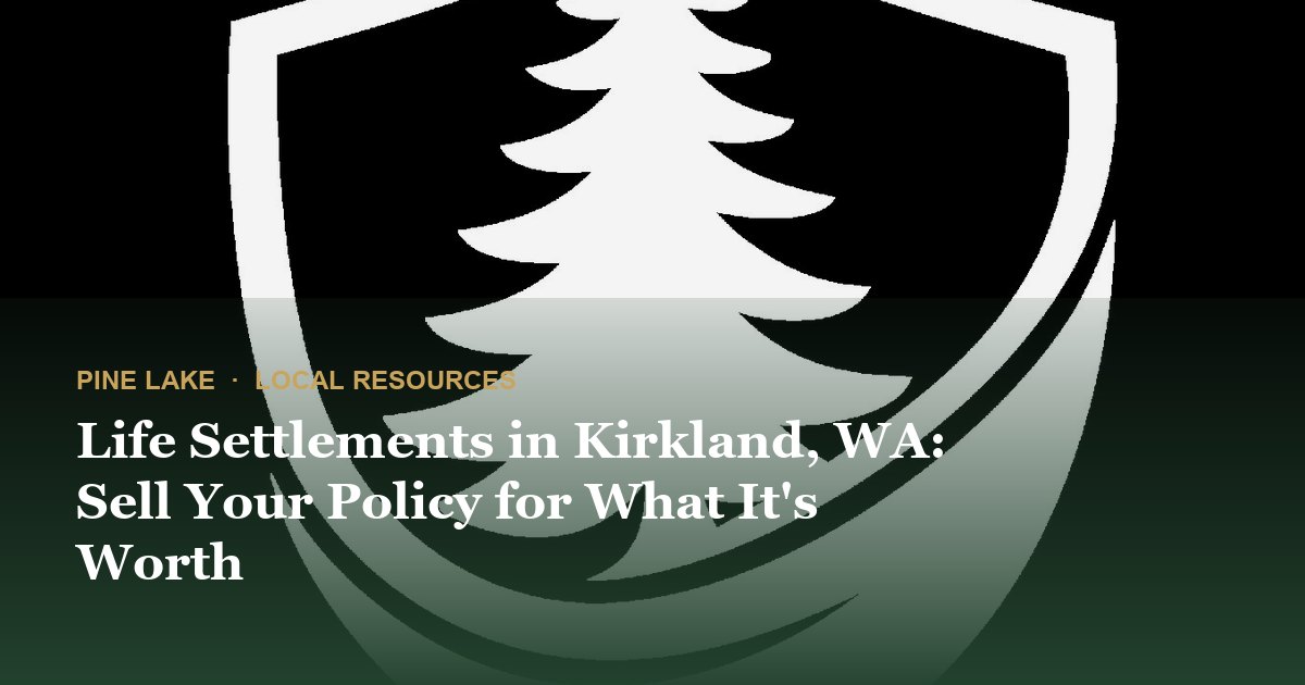 Life Settlements in Kirkland, WA: Sell Your Policy for What It's Worth