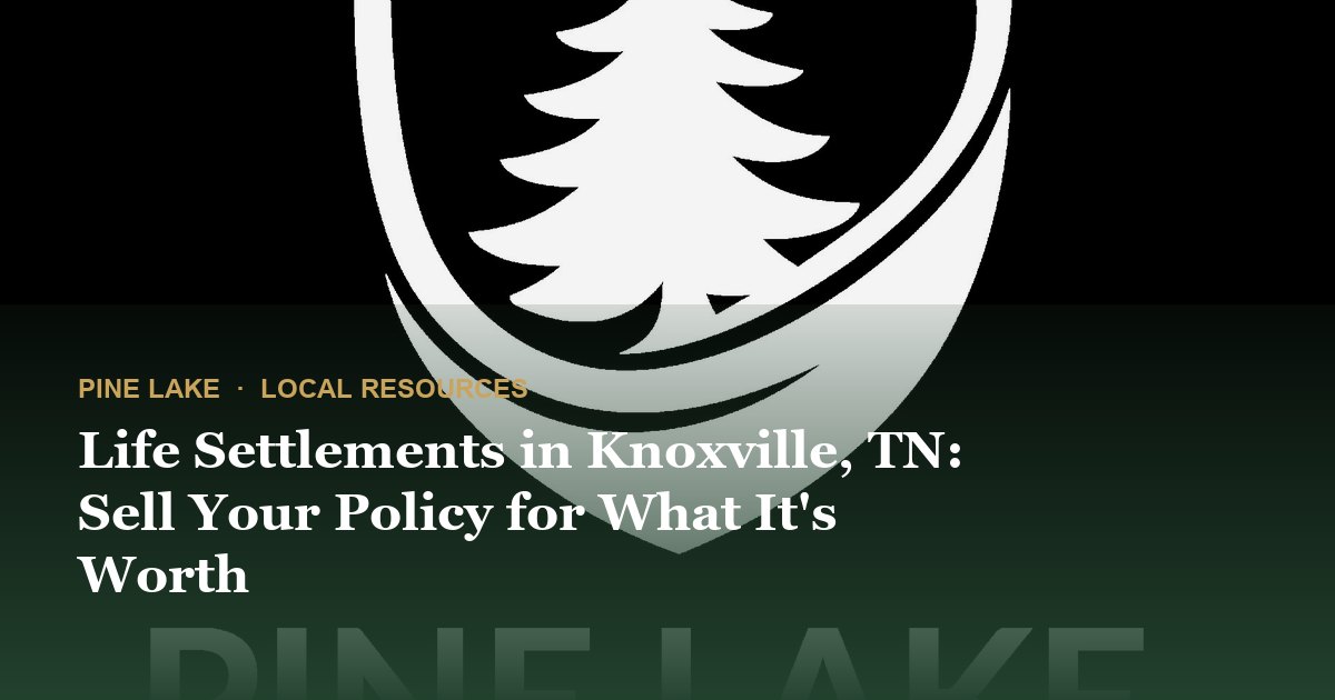 Life Settlements in Knoxville, TN: Sell Your Policy for What It's Worth