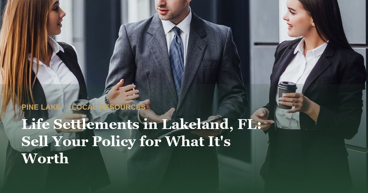 Life Settlements in Lakeland, FL: Sell Your Policy for What It's Worth