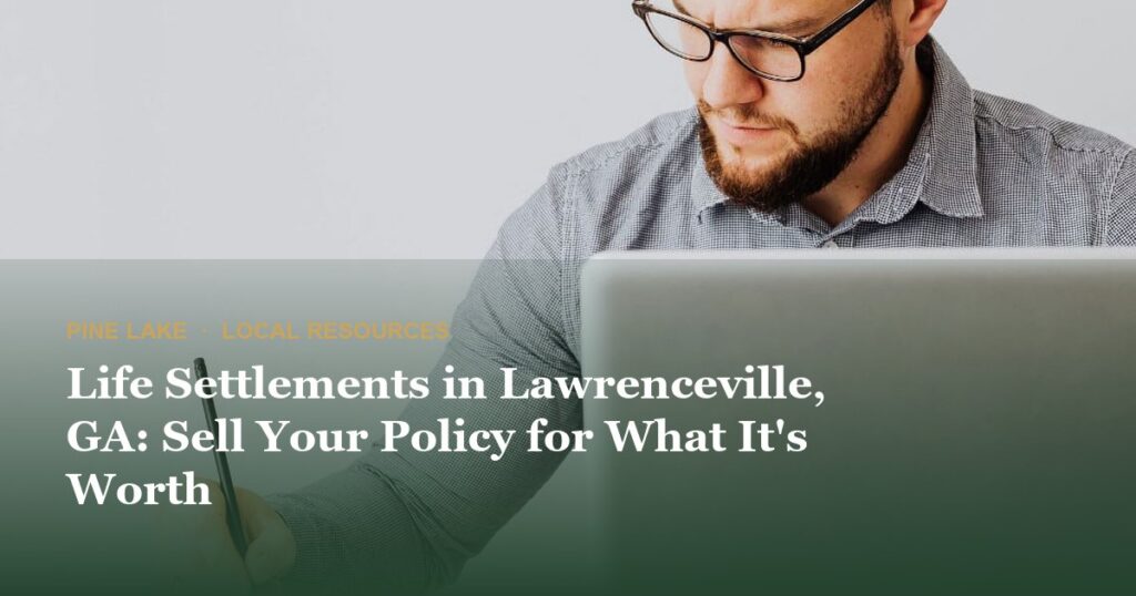 Life Settlements in Lawrenceville, GA: Sell Your Policy for What It’s Worth