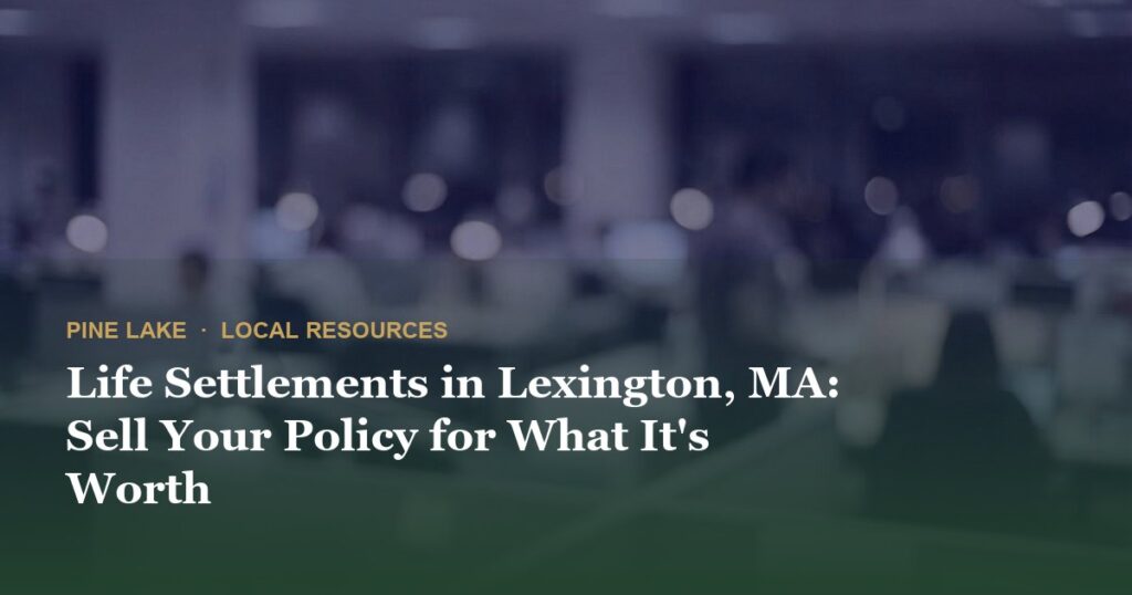 Life Settlements in Lexington, MA: Sell Your Policy for What It’s Worth