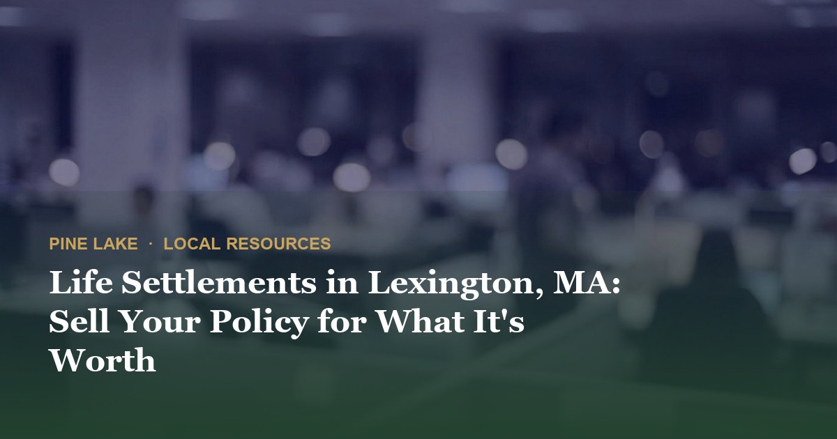 Life Settlements in Lexington, MA: Sell Your Policy for What It's Worth