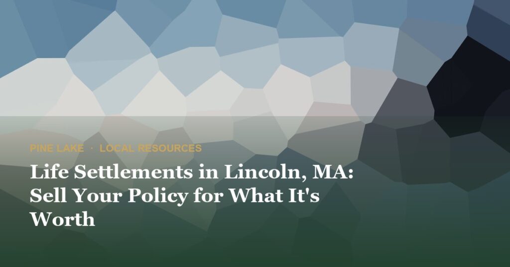 Life Settlements in Lincoln, MA: Sell Your Policy for What It’s Worth