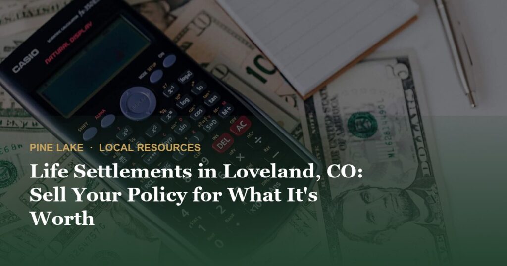 Life Settlements in Loveland, CO: Sell Your Policy for What It’s Worth