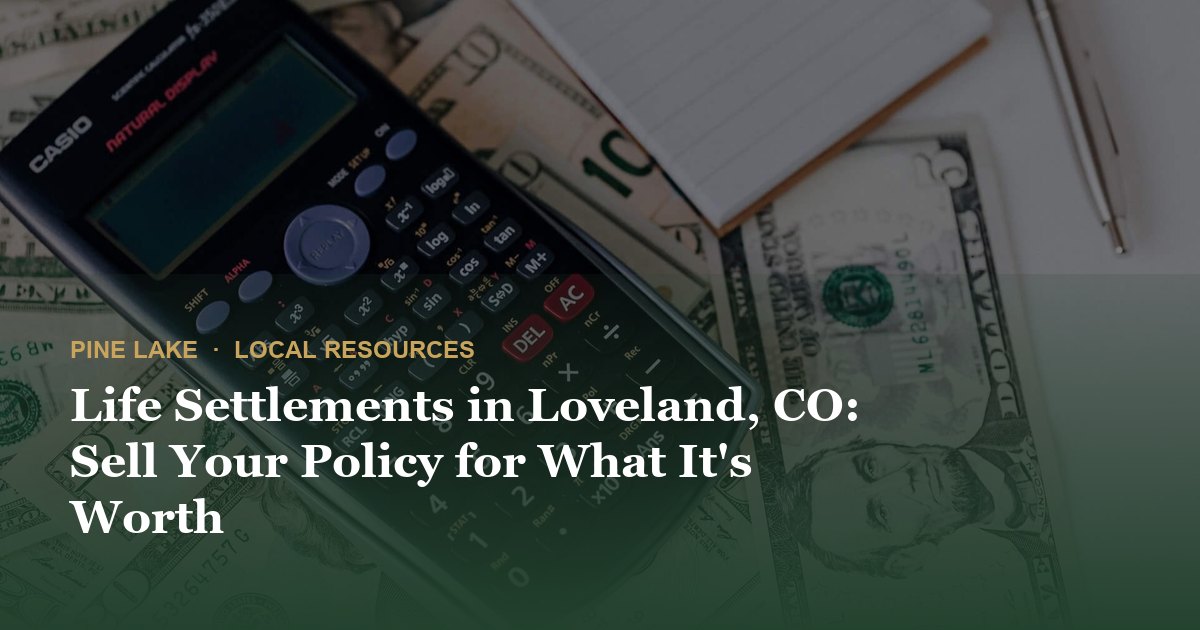 Life Settlements in Loveland, CO: Sell Your Policy for What It's Worth