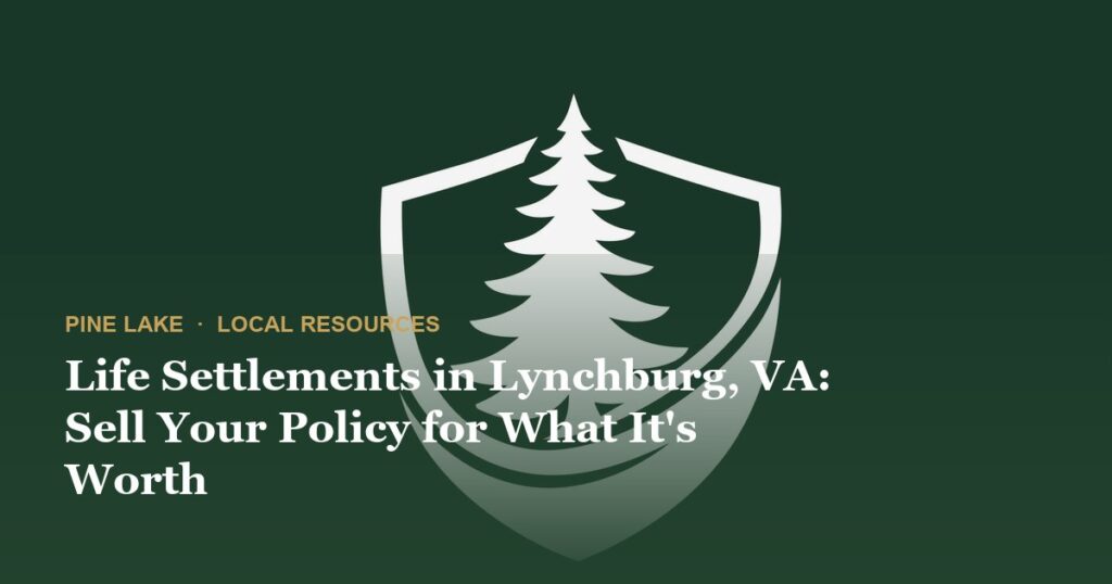 Life Settlements in Lynchburg, VA: Sell Your Policy for What It’s Worth