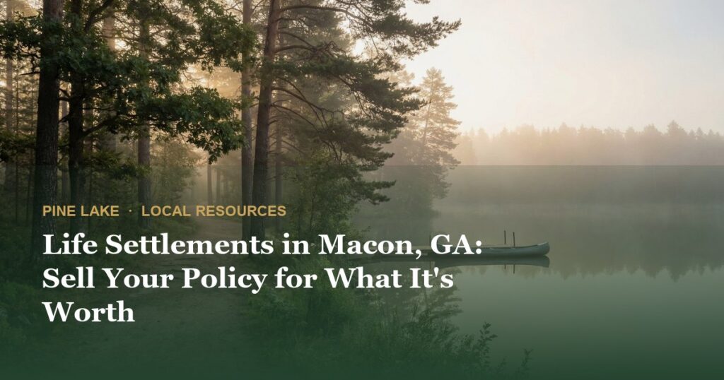 Life Settlements in Macon, GA: Sell Your Policy for What It’s Worth