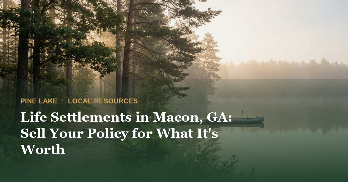 Life Settlements in Macon, GA: Sell Your Policy for What It's Worth