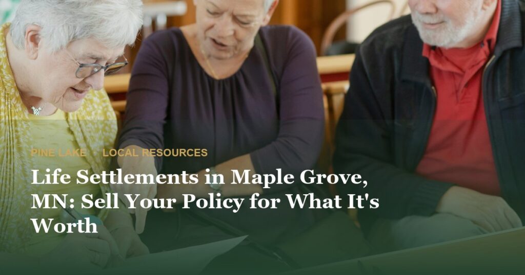 Life Settlements in Maple Grove, MN: Sell Your Policy for What It’s Worth