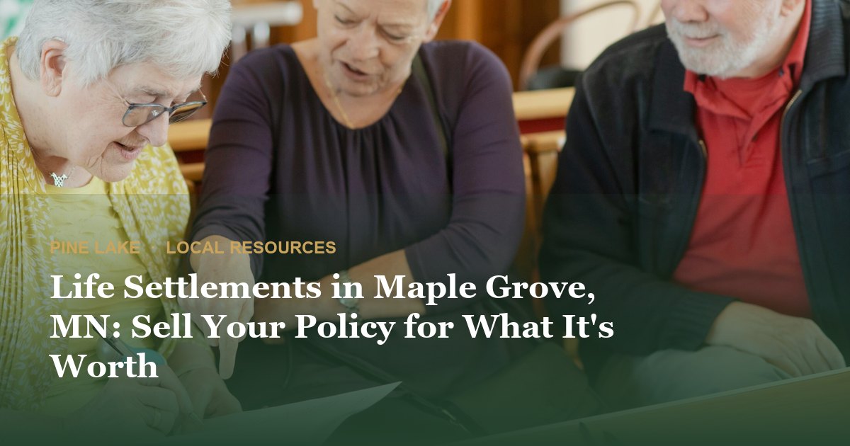 Life Settlements in Maple Grove, MN: Sell Your Policy for What It's Worth