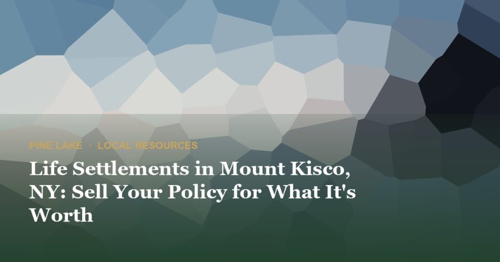 Life Settlements in Mount Kisco, NY: Sell Your Policy for What It’s Worth
