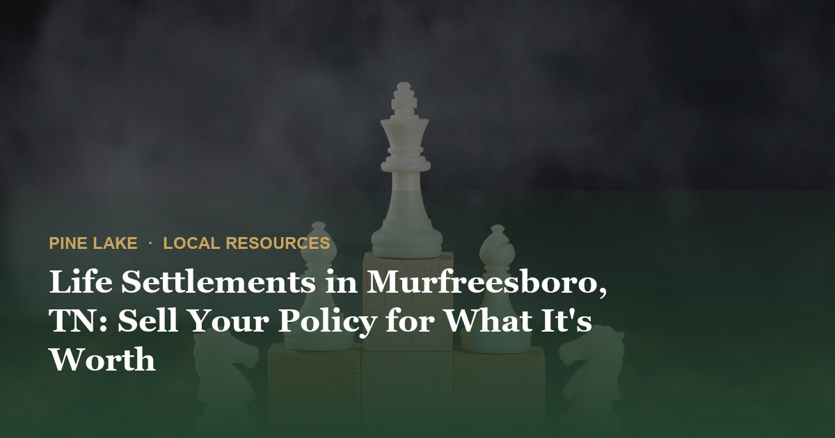 Life Settlements in Murfreesboro, TN: Sell Your Policy for What It's Worth