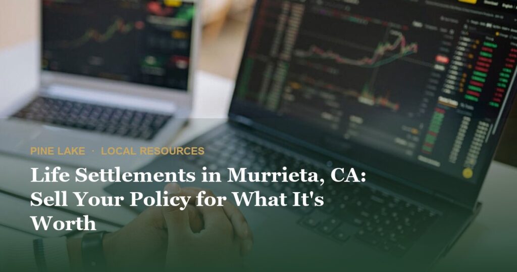 Life Settlements in Murrieta, CA: Sell Your Policy for What It’s Worth