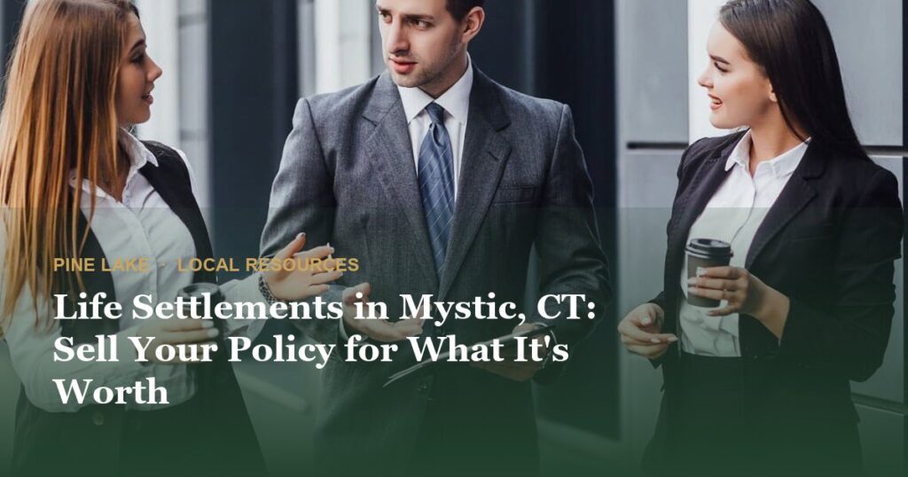 Life Settlements in Mystic, CT: Sell Your Policy for What It’s Worth