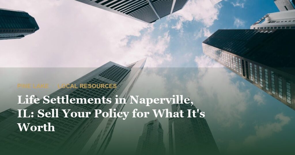 Life Settlements in Naperville, IL: Sell Your Policy for What It’s Worth
