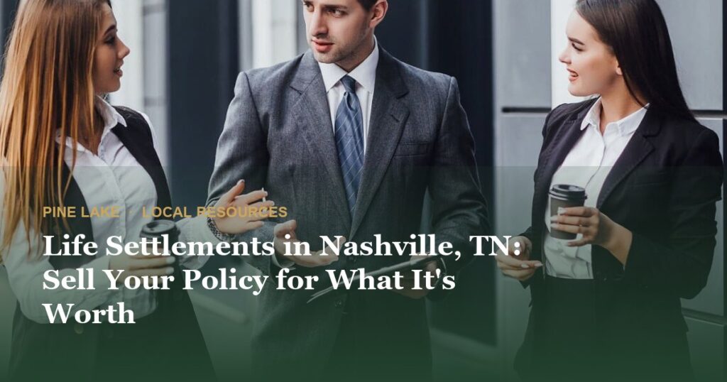 Life Settlements in Nashville, TN: Sell Your Policy for What It’s Worth