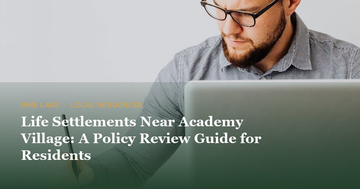 Life Settlements Near Academy Village: A Policy Review Guide for Residents