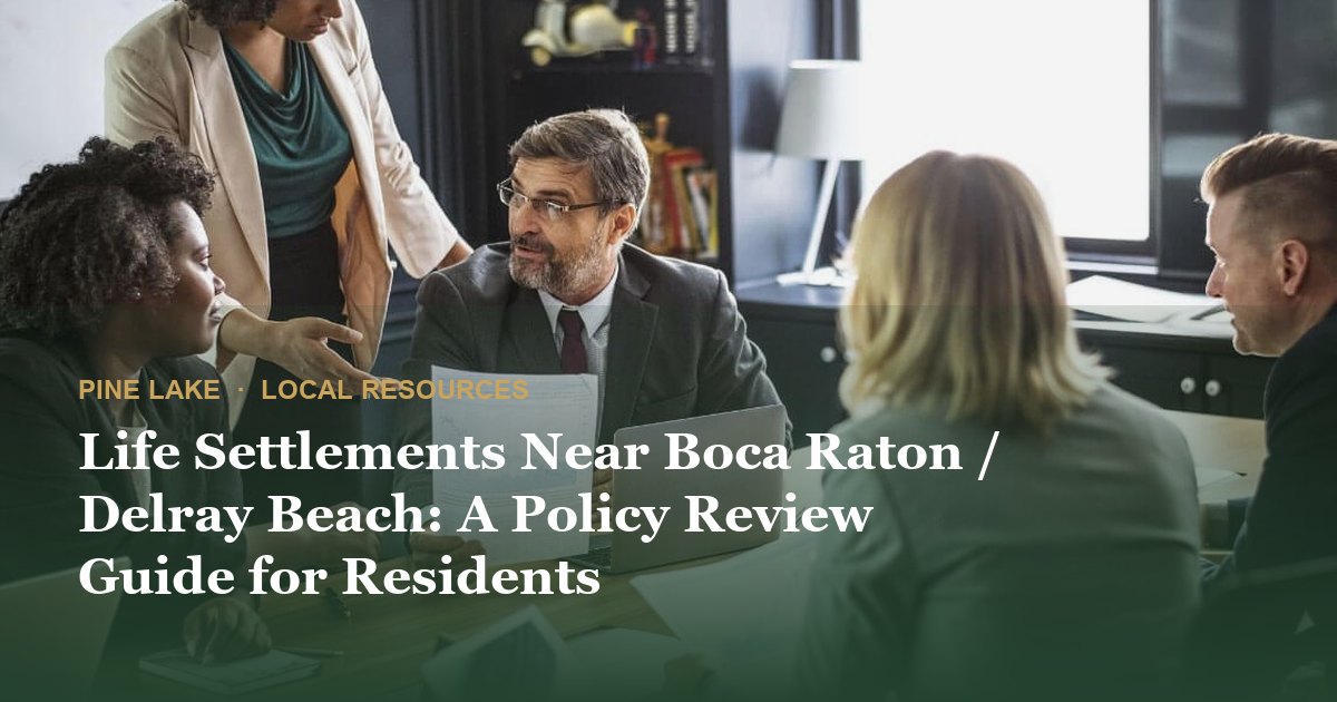 Life Settlements Near Boca Raton / Delray Beach: A Policy Review Guide for Residents