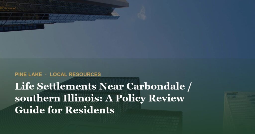 Life Settlements Near Carbondale / southern Illinois: A Policy Review Guide for Residents