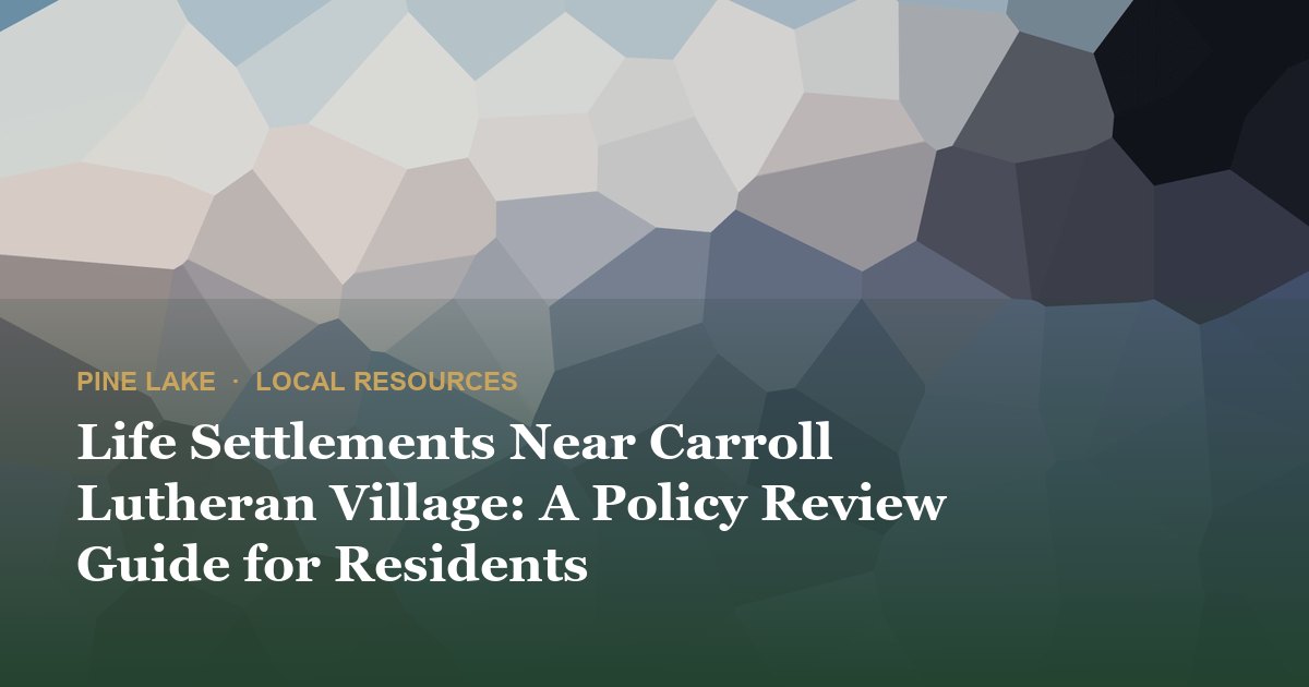 Life Settlements Near Carroll Lutheran Village: A Policy Review Guide for Residents