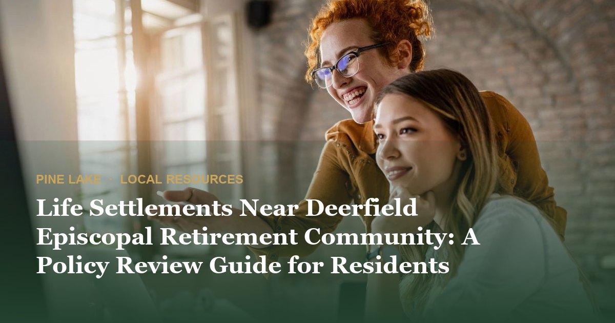 Life Settlements Near Deerfield Episcopal Retirement Community: A Policy Review Guide for Residents