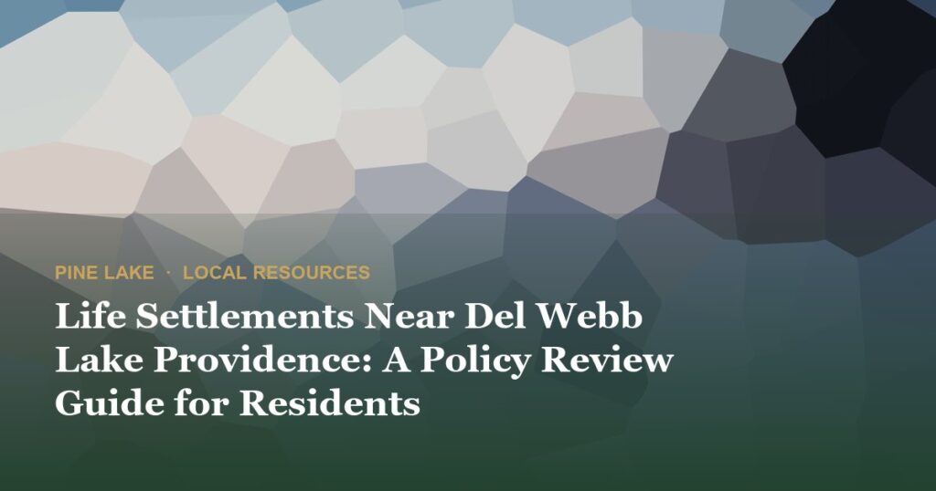 Life Settlements Near Del Webb Lake Providence: A Policy Review Guide for Residents