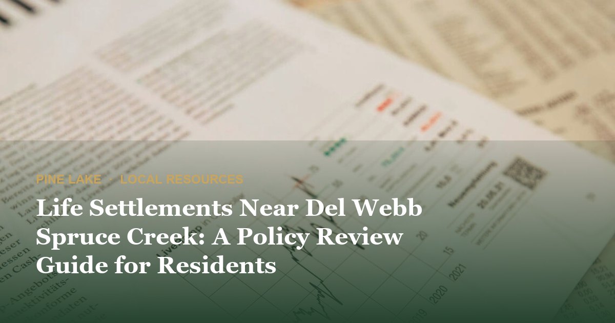 Life Settlements Near Del Webb Spruce Creek: A Policy Review Guide for Residents