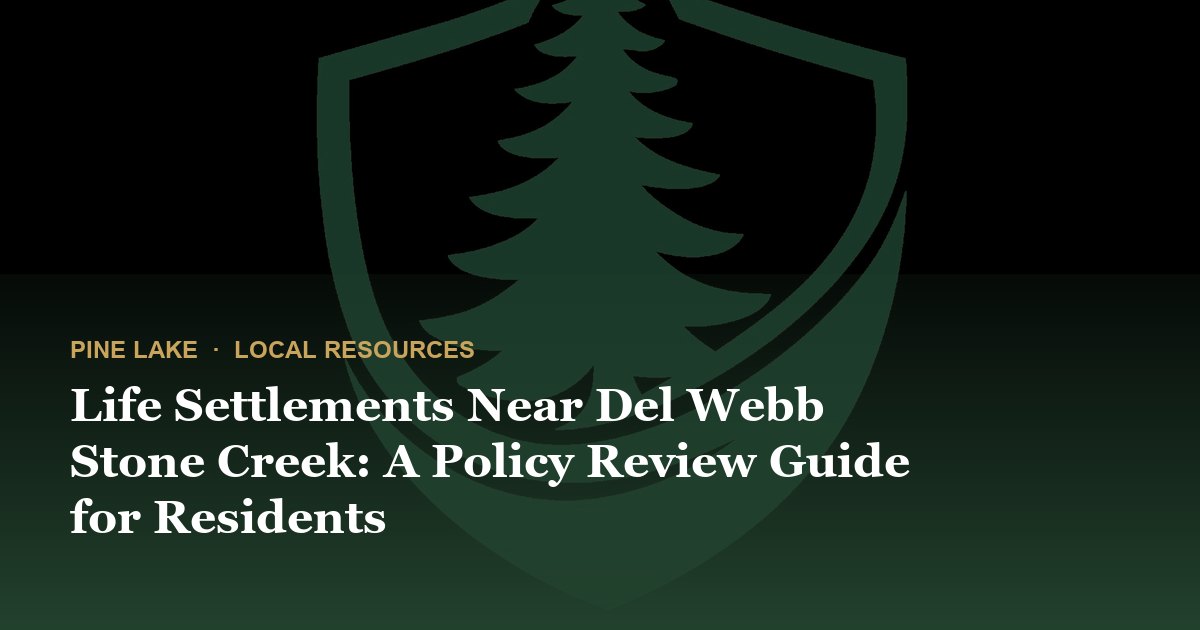 Life Settlements Near Del Webb Stone Creek: A Policy Review Guide for Residents