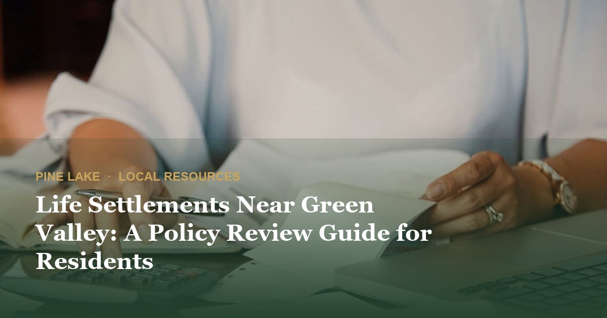 Life Settlements Near Green Valley: A Policy Review Guide for Residents