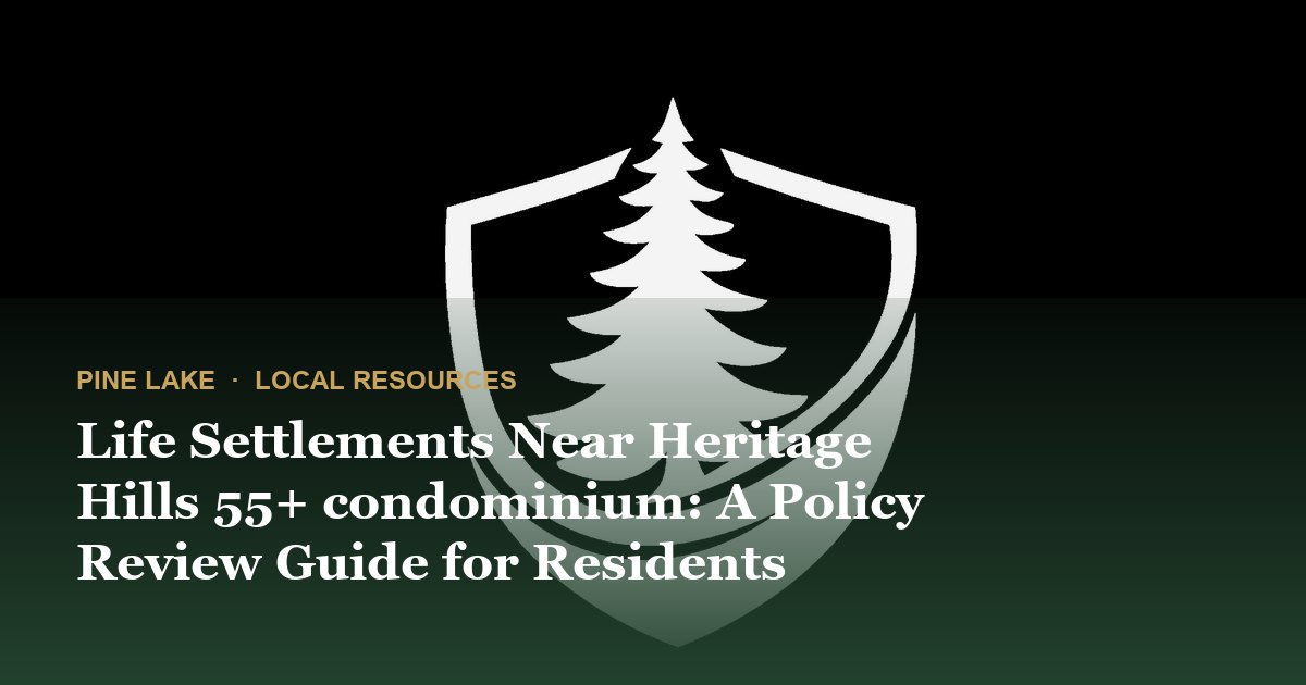Life Settlements Near Heritage Hills 55+ condominium: A Policy Review Guide for Residents