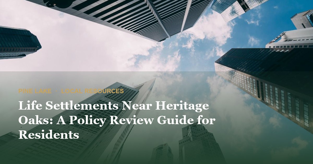 Life Settlements Near Heritage Oaks: A Policy Review Guide for Residents