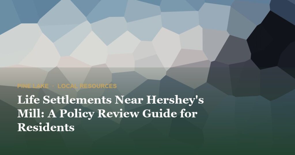 Life Settlements Near Hershey’s Mill: A Policy Review Guide for Residents