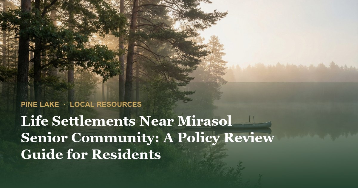 Life Settlements Near Mirasol Senior Community: A Policy Review Guide for Residents