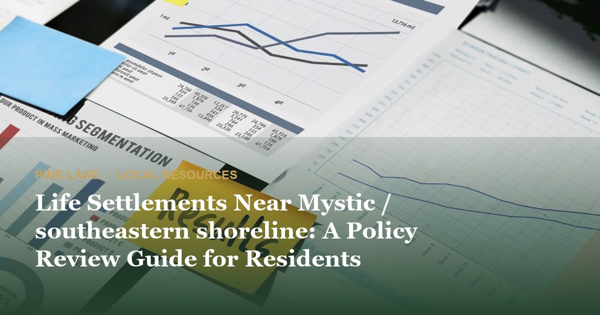 Life Settlements Near Mystic / southeastern shoreline: A Policy Review Guide for Residents