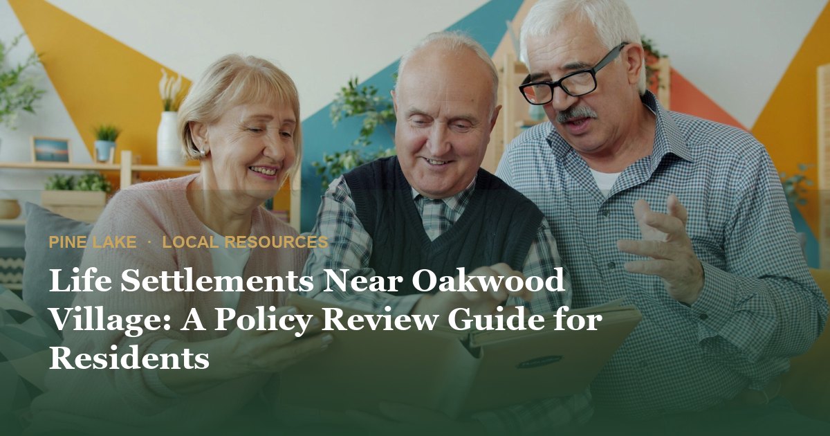 Life Settlements Near Oakwood Village: A Policy Review Guide for Residents