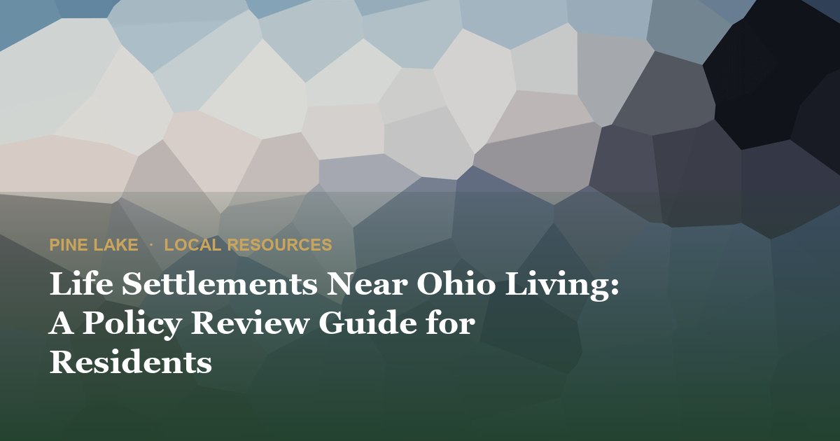 Life Settlements Near Ohio Living: A Policy Review Guide for Residents