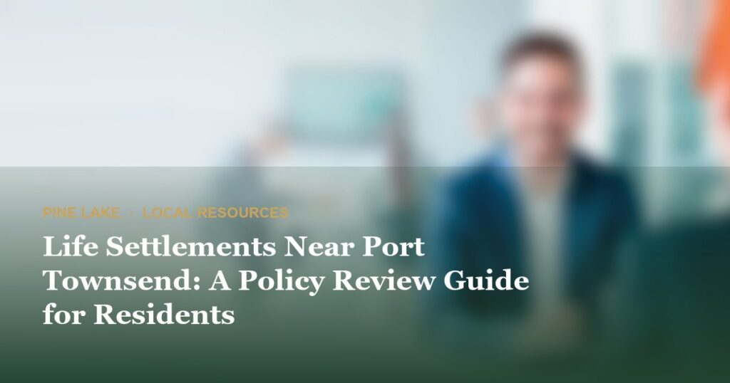 Life Settlements Near Port Townsend: A Policy Review Guide for Residents