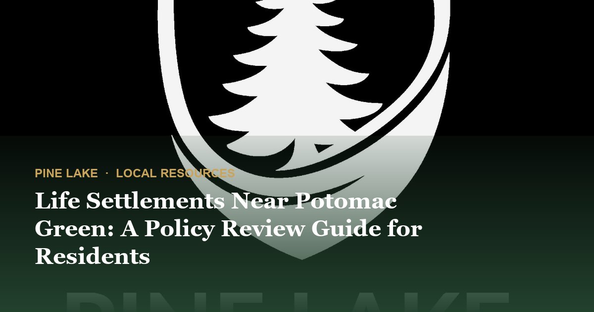Life Settlements Near Potomac Green: A Policy Review Guide for Residents