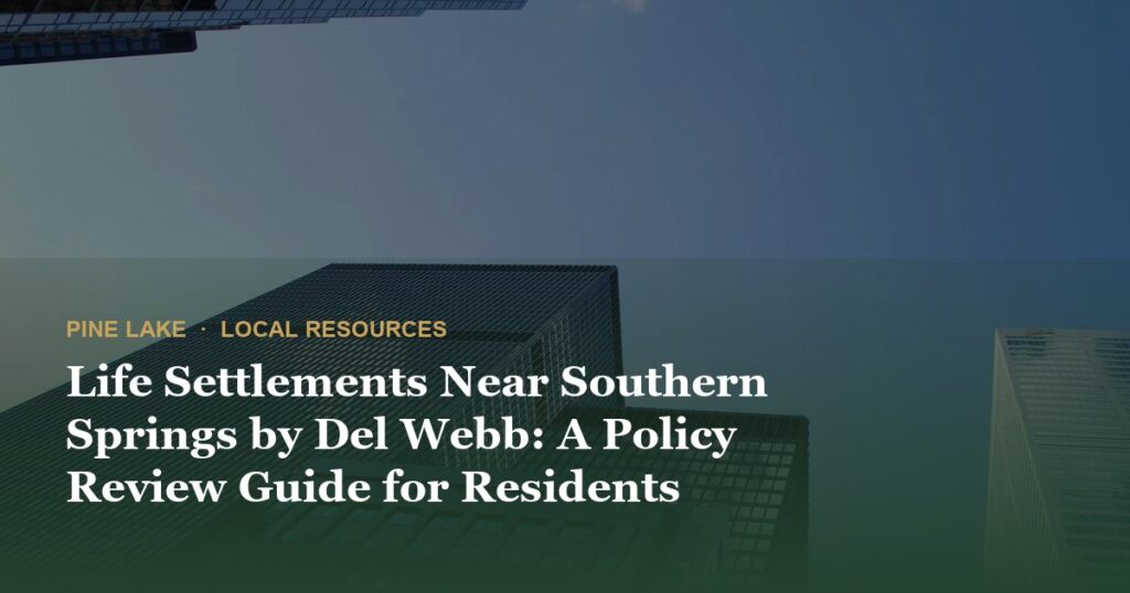 Life Settlements Near Southern Springs by Del Webb: A Policy Review Guide for Residents