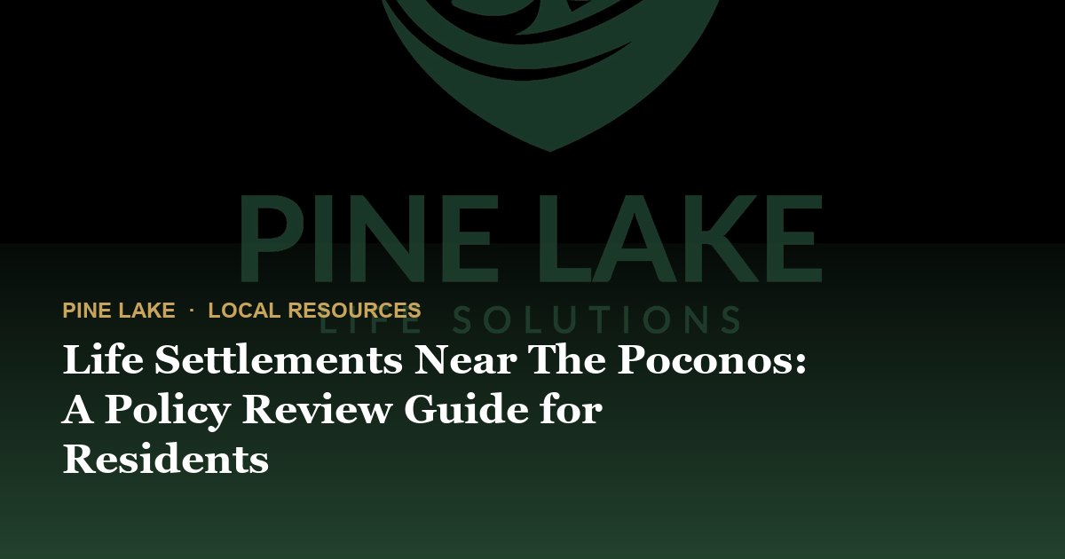 Life Settlements Near The Poconos: A Policy Review Guide for Residents
