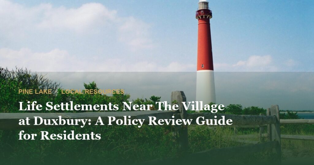 Life Settlements Near The Village at Duxbury: A Policy Review Guide for Residents