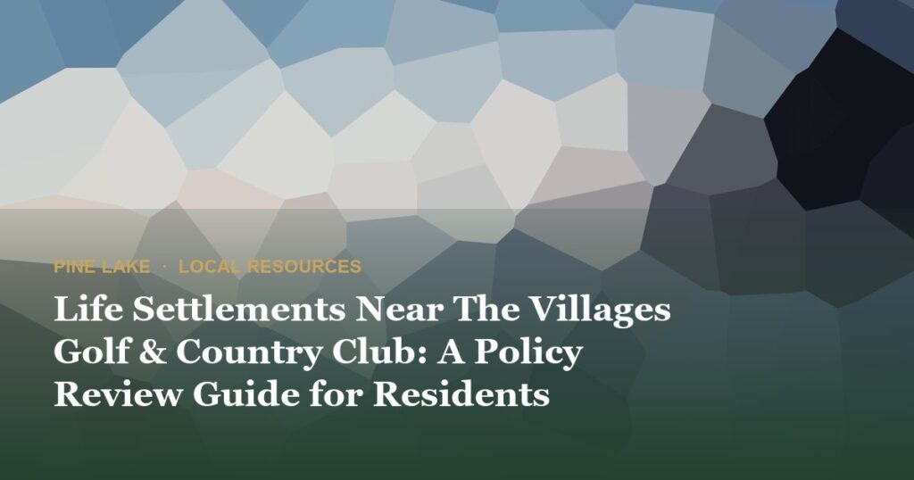 Life Settlements Near The Villages Golf & Country Club: A Policy Review Guide for Residents