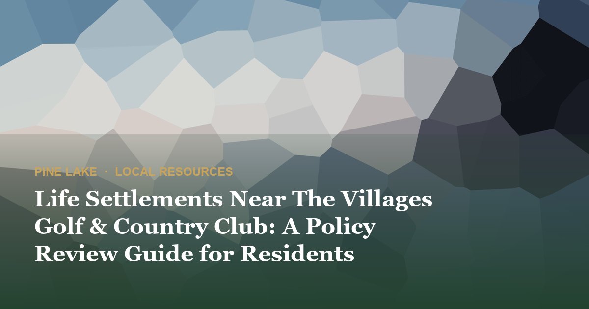Life Settlements Near The Villages Golf & Country Club: A Policy Review Guide for Residents