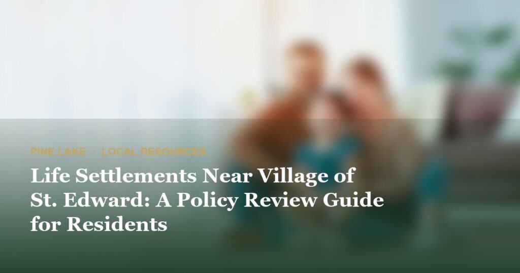 Life Settlements Near Village of St. Edward: A Policy Review Guide for Residents